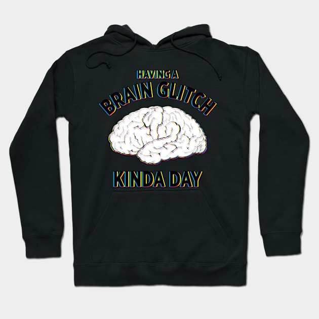 Having a Brain Glitch kinda day funny novelty t-shirt Hoodie by e2productions